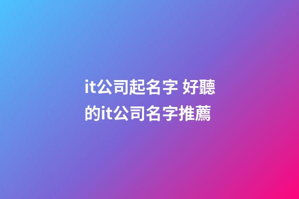 it公司起名字 好聽的it公司名字推薦-第1張-公司起名-玄機派